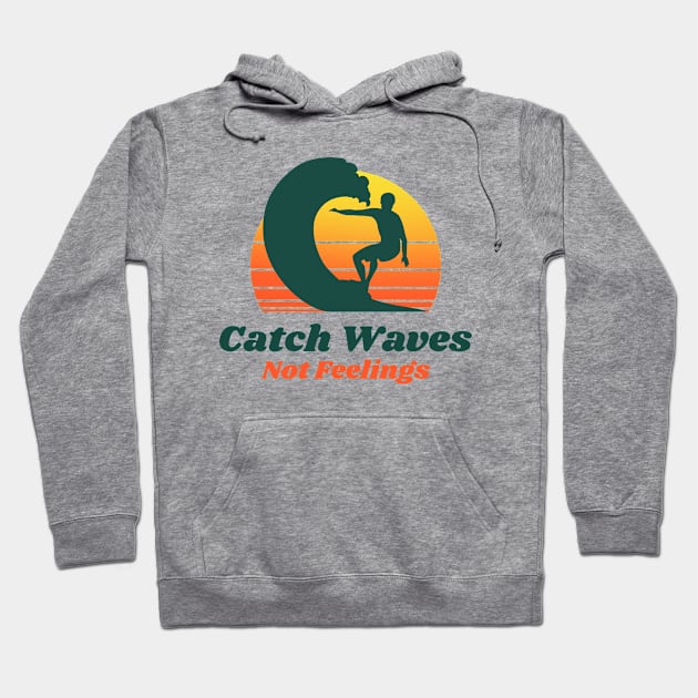 Catch Waves Not Feelings Hoodie by OnepixArt